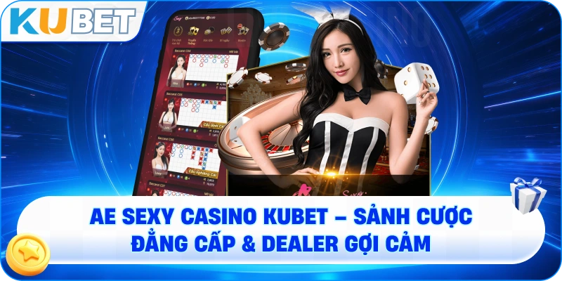 AE Sexy Casino KUBET – Sảnh Cược Đẳng Cấp Và Dealer Gợi Cảm