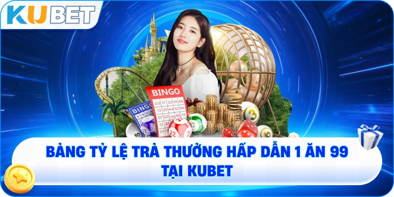 Bảng tỷ lệ trả thưởng hấp dẫn 1 ăn 99 tại KUBET
