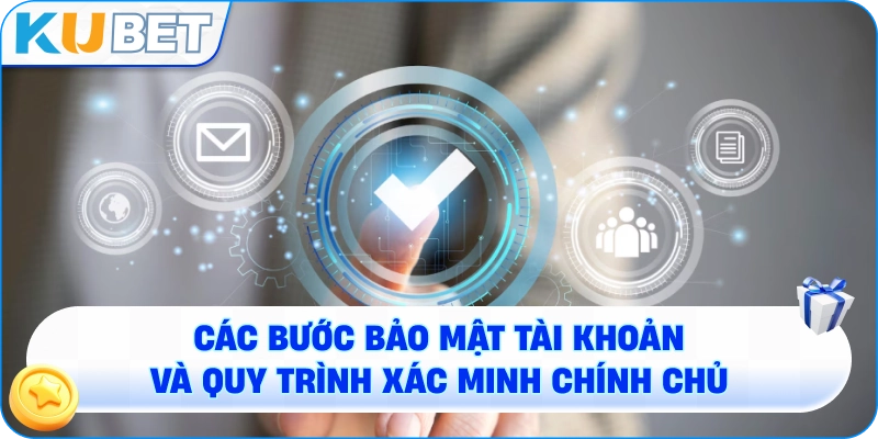 tóm tắt các bước bảo mật tài khoản và quy trình xác minh chính chủ