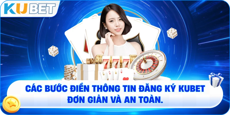 Các bước điền thông tin ĐĂNG KÝ KUBET đơn giản và an toàn.