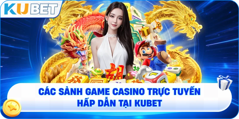 Các sảnh game casino trực tuyến hấp dẫn tại KUBET.