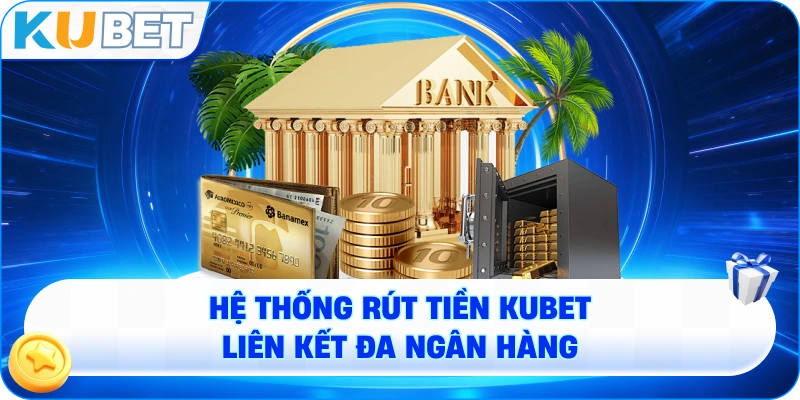 Hệ thống rút tiền KUBET liên kết đa ngân hàng